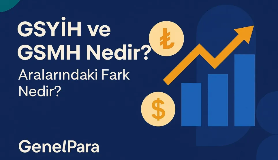GSYİH ve GSMH Nedir? Aralarındaki Fark Nedir?